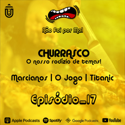 Churrasco: Hoje Há…Marcianos, Jogo, Titanic - Não Foi Por Mal #17 episode artwork