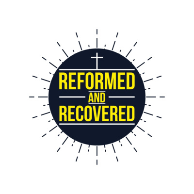 Reformed and Recovered Introduced: What is this Podcast All About? episode artwork