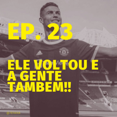 #23 - Ele voltou e a gente também 