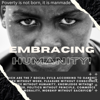 Embracing Humanity - 7 Social Evils according to Gandhi; "No one is born poor; society makes one poor".