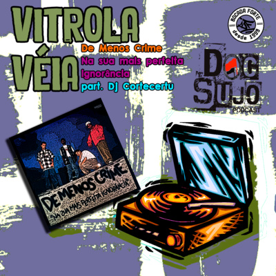 VitrolaVéia - 009 - DeMenosCrime Na sua mais perfeita ignorância - part. Dj Cortecertu