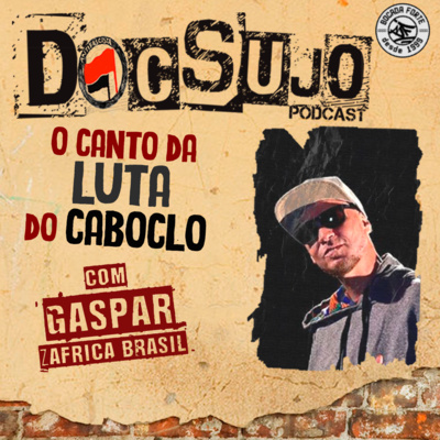 DocSujo - 018 - O canto de luta do caboclo com Gaspar ZÁfrica Brasil