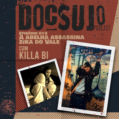 DocSujo - 019 - A abelha assassina zika do Vale com Killa Bi 