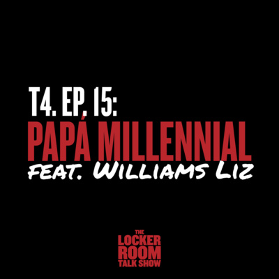 S4, Ep.15: Papá Millennial, feat. Williams Liz