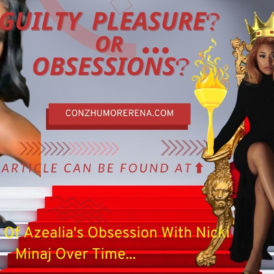 NICKI MINAJ, AZEALIA'S GUILTY PLEASURE? OBSESSION? OR JUST WHAT HAPPENS WHEN IGNORED? #nickiminaj azeliabanks #trending Celebrity Digest Weekly With Conzhumor Erena!