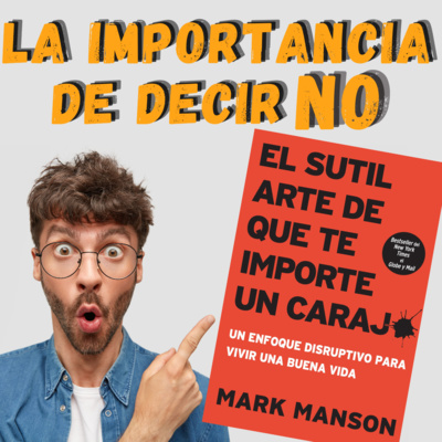 La importancia de decir NO - El Sutil Arte de que te Importe un Caraj* por Mark Manson - Capítulo 8