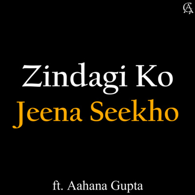#4 | Zindagi Ko Jeena Seekho | Motivational & Inspiring Poem by Aahana Gupta | Life Lessons