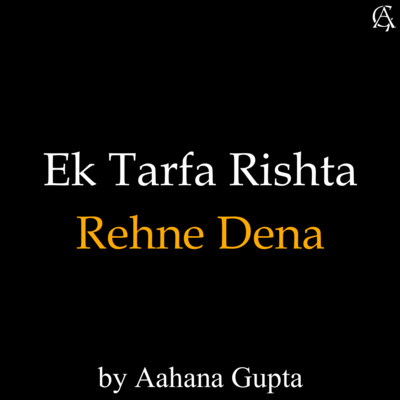 #5 | Ek Tarfa Rishta Rehne Dena | Heart Touching Break Up Poem by Aahana Gupta