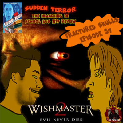 Fractured Skulls 57: Wishmaster 2 Evil Never Dies (1999) & Sudden Terror The Hijacking of School Bus #17 (1996) episode artwork