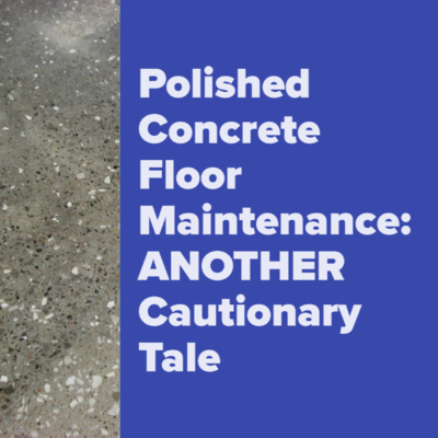 Fragments 11: Polished Concrete Floor Maintenance: ANOTHER Cautionary Tale