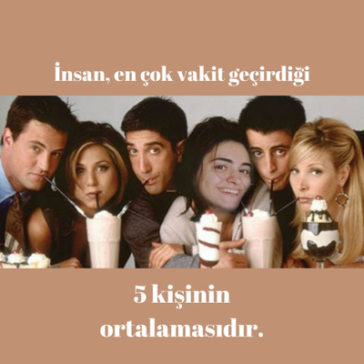 4 - İnsan, en çok vakit geçirdiği 5 kişinin ortalamasıdır.
