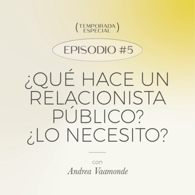 E5: ¿Qué hace un relacionista público?¿Lo necesito? | Temporada Especial