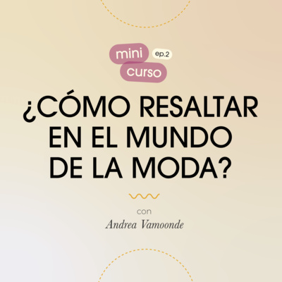  E2: ¿Cómo resaltar en el mundo de la moda? | Mini-Temporada