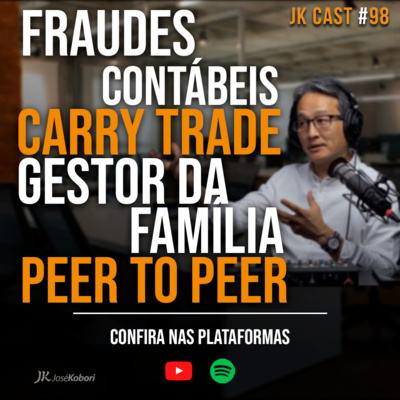 JK Cast #98 - Fraudes Contábeis, Carry Trade, Poupança é ruim, Metacapitalismo, Peer to Peer, juros dentro das ações, beta capital fechado