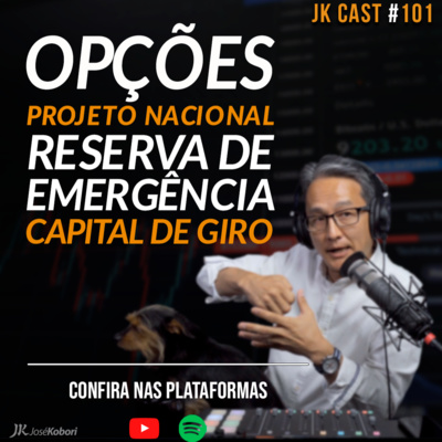 JK Cast #101 - Reserva de Emergência, Livros de Opções, Projeto Nacional, Capital de Giro