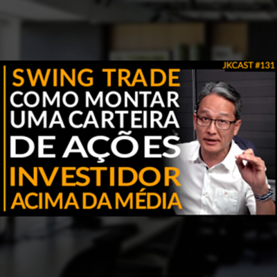 JK Cast #131 - Swing Trade, Como Montar uma Carteira de Ações, Investidor Acima da Média, NTN-B