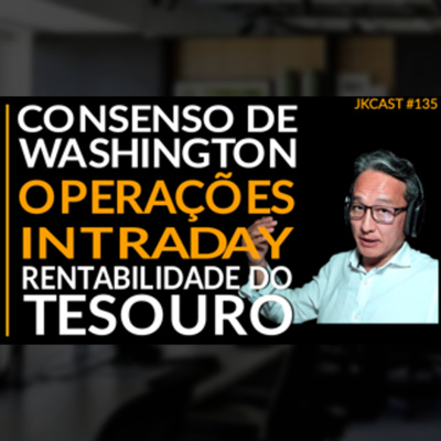 JK Cast #135 - Consenso de Washington, Liberalismo, Operações Intraday, Rentabilidade Tesouro Nacional