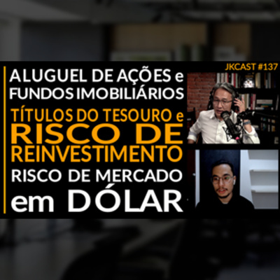 JK Cast #137 Aluguel de Ações e Fundos Imobiliários, Títulos do Tesouro e Risco de Reinvestimento