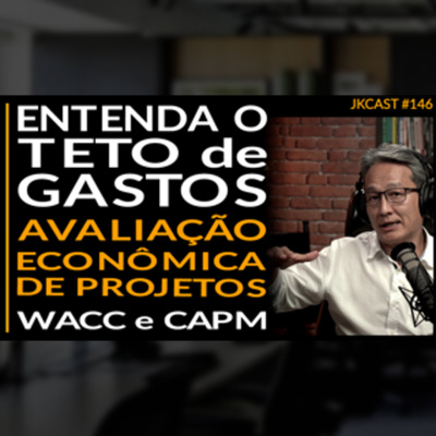 JK Cast #146 - Entenda o Teto de Gastos - Viabilidade Econômica de Projetos - WACC e CAPM