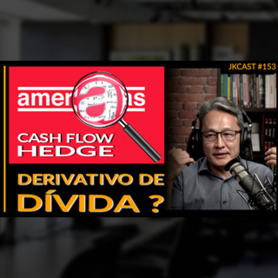 JK Cast #153 - Cash Flow Hedge - Derivativo de Dívida emitido pela Americanas