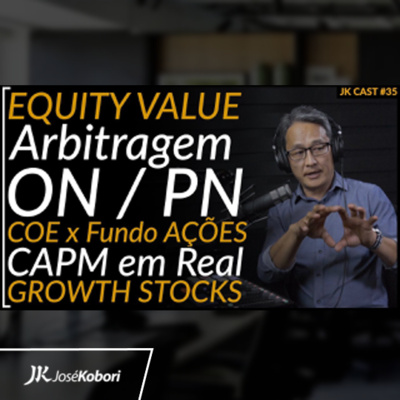 Reprise JK Cast #35 - EQUITY VALUE, Arbitragem ON / PN, COE x Fundo de AÇÕES, CAPM em Real, GROWTH STOCKS
