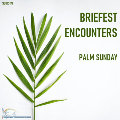 Briefest Encounters - Palm Sunday 28th March - Mark 11:1-11