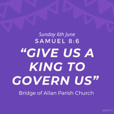 Give us a king - 1 Samuel 8:4-20 - Sunday 6th July 2021