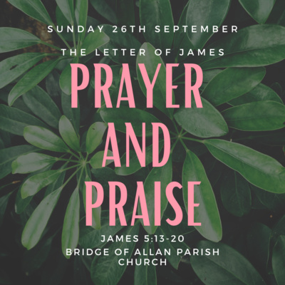 Prayer and Praise - James 5:13-20 - Sunday 26th September 2021