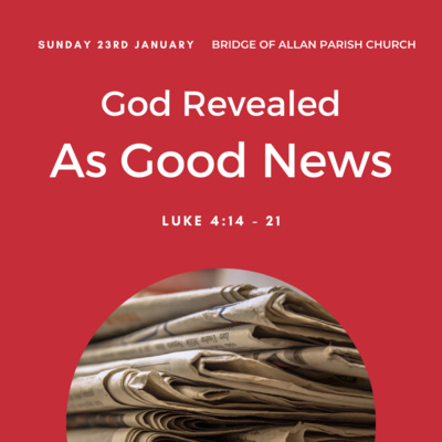 God Revealed in Good News - Luke 4:14-21 - Sunday 23rd January