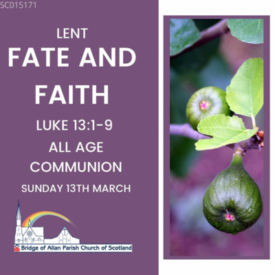 fate and faith - Luke 13:1-9 - All age Communion - Sunday 13th March 2022