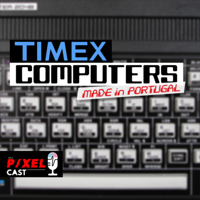 A história da TIMEX Computers em Portugal | it's a P/XEL CAST : Ep. 8