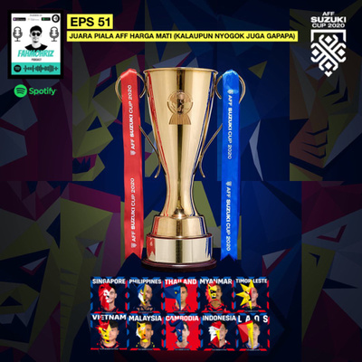 Eps 51: Juara Piala AFF Harga Mati (Kalaupun Nyogok Juga Gapapa)