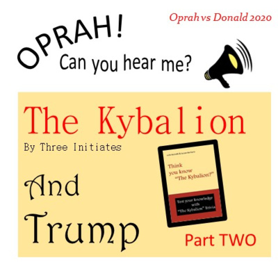 Oprah - Can You Hear Me - 57 - The Kybalion and TRUMP - Part Two