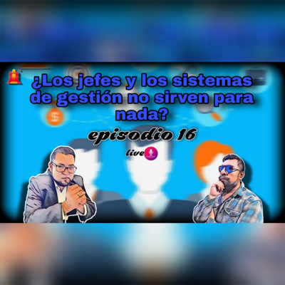 ¿LOS JEFES Y LOS SISTEMAS DE GESTIÓN NO SIRVEN? PODCAST #16 TEMPORADA 2