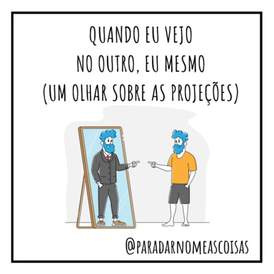 S03EP88 - Quando eu vejo no outro, eu mesmo (um olhar sobre as projeções)