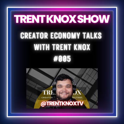 Creator Economy Talks with Trent Knox #005