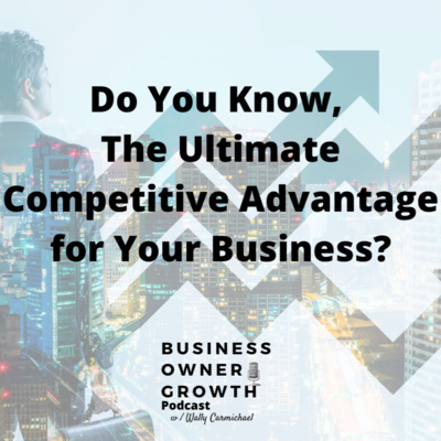 Do you know, The Ultimate Competitive Advantage for Your Business?