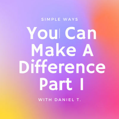 Simple Ways You Can Make A Difference Part 1 episode artwork