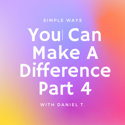 Simple Ways You Can Make A Difference Part 4 episode artwork