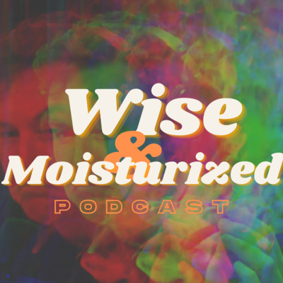 Wise & Moisturized Podcast