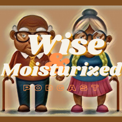 Wise & Moisturized Podcast