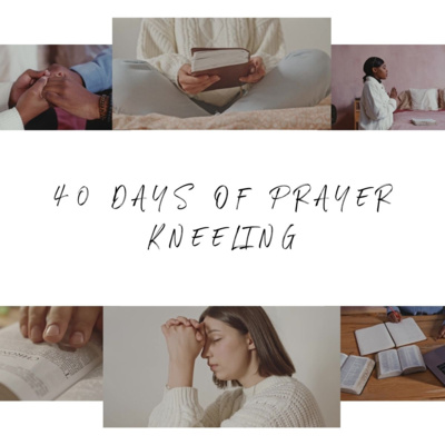 40 Days of Prayer 2023 - Kneeling 40 Days of Prayer 2023 - Kneeling