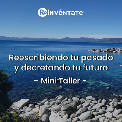 E15 - Reescribiendo tu pasado y decretando tu futuro - Mini Taller -