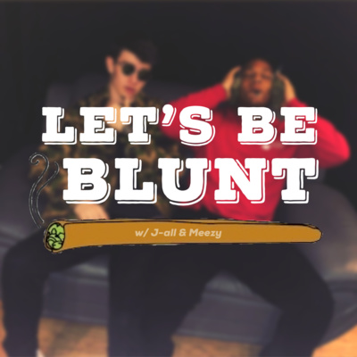 Let's Be Blunt #001 w/ J-all & Meezy