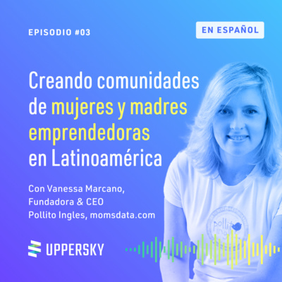 #3: Entrevista con Vanessa Marcano - Fundadora & CEO en Pollito Inglés, Moms Data y Co-Fundadora en FemData Consultoría