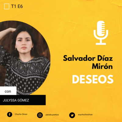 T1 E6 - EPISODIO ESPECIAL - Salvador Díaz Mirón - Deseos, por Julyssa Gómez