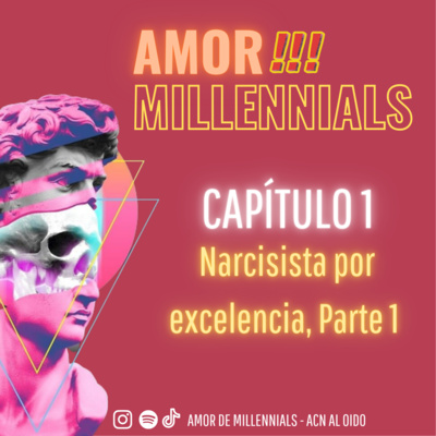 [Amor de Millennials] - Cáp. 12 Narcisista por excelencia: Parte 1