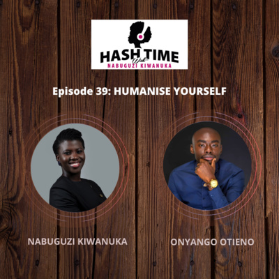 Humanise Yourself (with Onyango Otieno) - EPISODE 39