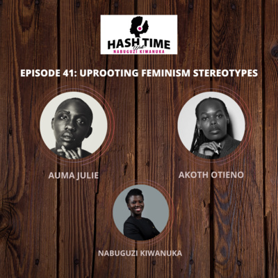 Uprooting Feminism Stereotypes (with Auma Julie & Akoth Otieno) - EPISODE 41