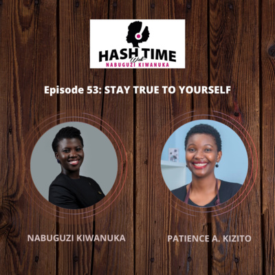 Stay True To Yourself (with Patience A Kizito) - EPISODE 53